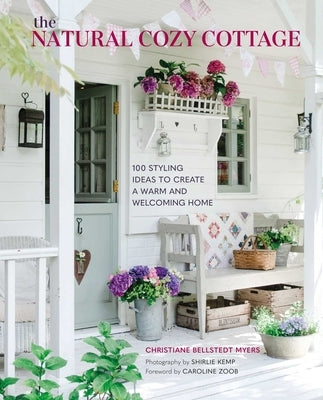 The Natural Cozy Cottage: 100 Styling Ideas to Create a Warm and Welcoming Home by Bellstedt Myers, Christiane
