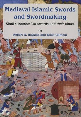Medieval Islamic Swords and Swordmaking: Kindi's Treatise "On Swords and Their Kinds" by G. Hoyland, Robert
