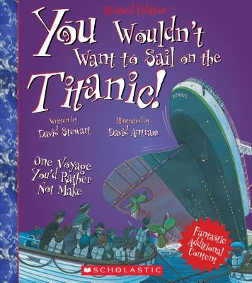 You Wouldn't Want to Sail on the Titanic! (Revised Edition) (You Wouldn't Want To... History of the World) by Stewart, David