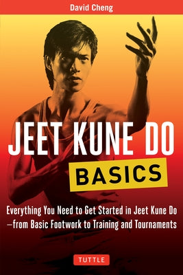 Jeet Kune Do Basics: Everything You Need to Get Started in Jeet Kune Do - From Basic Footwork to Training and Tournaments by Cheng, David