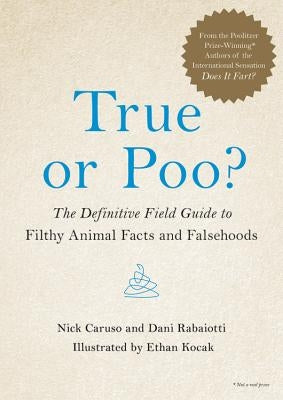 True or Poo?: The Definitive Field Guide to Filthy Animal Facts and Falsehoods by Caruso, Nick