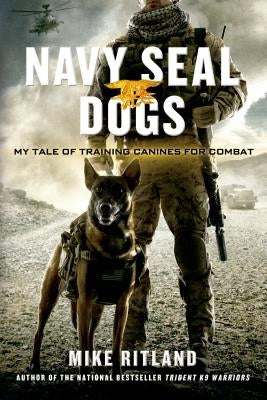 Navy Seal Dogs: My Tale of Training Canines for Combat by Ritland, Mike