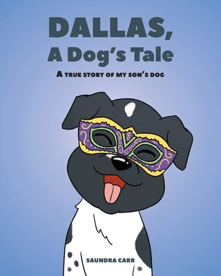 Dallas, A Dog's Tale: A true story of my son's dog by Carr, Saundra