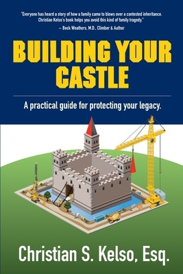 Building Your Castle: A practical guide for protecting your legacy. by Kelso, Christian S.