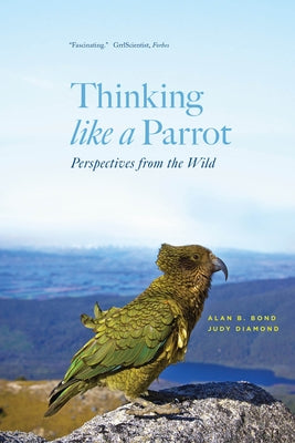 Thinking Like a Parrot: Perspectives from the Wild by Bond, Alan B.