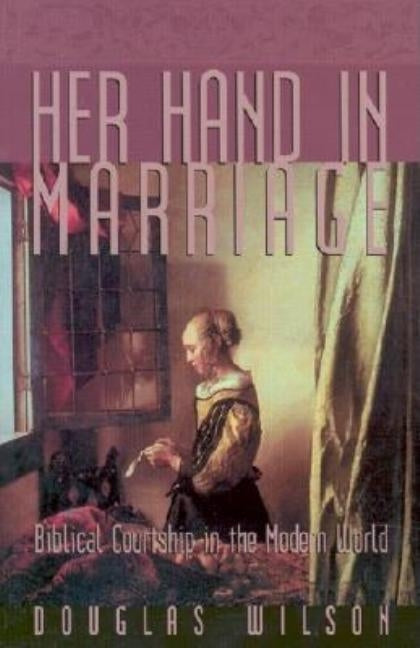 Her Hand in Marriage: Biblical Courtship in the Modern World by Wilson, Douglas