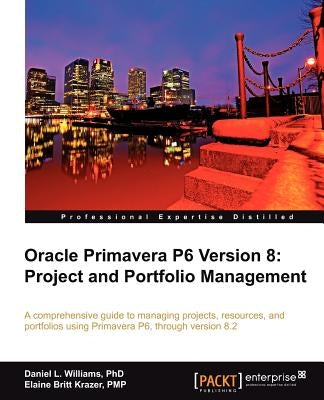 Oracle Primavera P6 Version 8: Project and Portfolio Management by Williams, Daniel