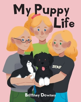 My Puppy Life by Downey, Brittney