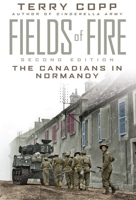 Fields of Fire: The Canadians in Normandy by Copp, Terry