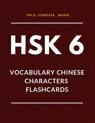 HSK 6 Vocabulary Chinese Characters Flashcards: Quick way to remember Full 2,500 HSK6 Mandarin flash cards with English language dictionary. Easy to l by Wang, Ph. D. Yongxia