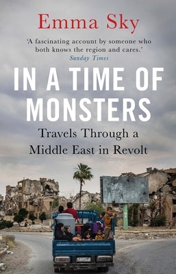 In a Time of Monsters: Travels Through a Middle East in Revolt by Sky, Emma