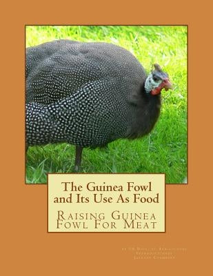 The Guinea Fowl and Its Use As Food: Raising Guinea Fowl For Meat by Chambers, Jackson