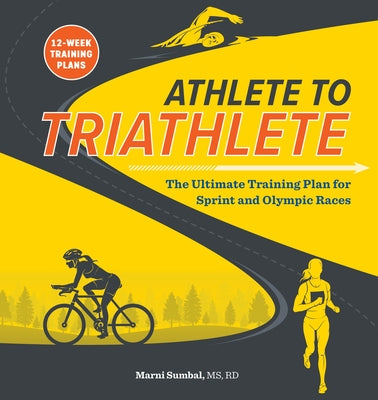 Athlete to Triathlete: The Ultimate Triathlon Training Plan for Sprint and Olympic Races by Sumbal, Marni