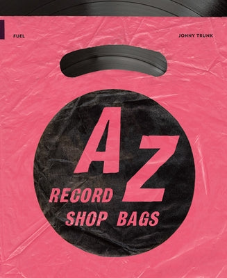 A-Z of Record Shop Bags: 1940s to 1990s by Trunk, Jonny