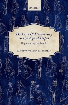 Dickens and Democracy in the Age of Paper: Representing the People by Berman, Carolyn Vellenga
