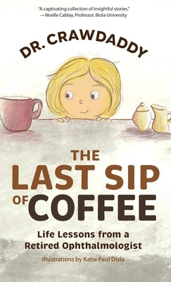 The Last Sip of Coffee: Life Lessons from a Retired Ophthalmologist by Crawdaddy