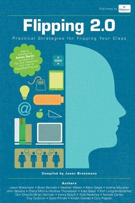 Flipping 2.0: Practical Strategies for Flipping Your Class by Bretzmann, Jason