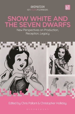 Snow White and the Seven Dwarfs: New Perspectives on Production, Reception, Legacy by Pallant, Chris