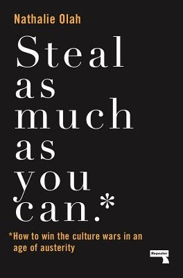 Steal as Much as You Can: How to Win the Culture Wars in an Age of Austerity by Olah, Nathalie