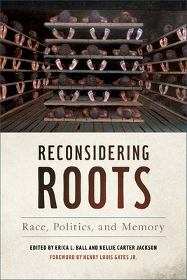 Reconsidering Roots: Race, Politics, and Memory by Ball, Erica L.