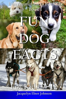 Fun Dog Facts for Kids 9-12 by Johnson, Jacquelyn Elnor