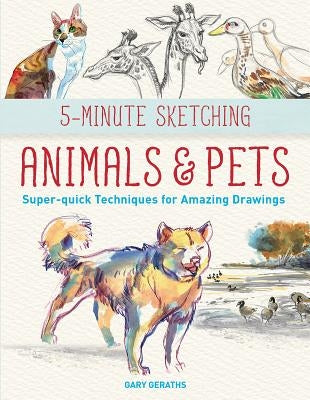5-Minute Sketching -- Animals and Pets: Super-Quick Techniques for Amazing Drawings by Geraths, Gary