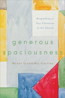 Generous Spaciousness: Responding to Gay Christians in the Church by Vanderwal-Gritter, Wendy