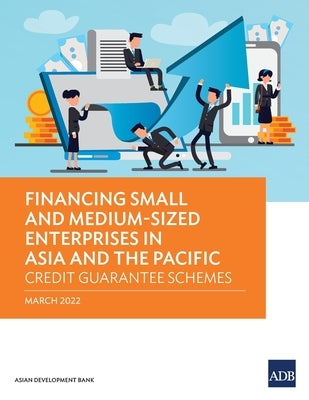 Financing Small and Medium-Sized Enterprises in Asia and the Pacific: Credit Guarantee Schemes by Asian Development Bank