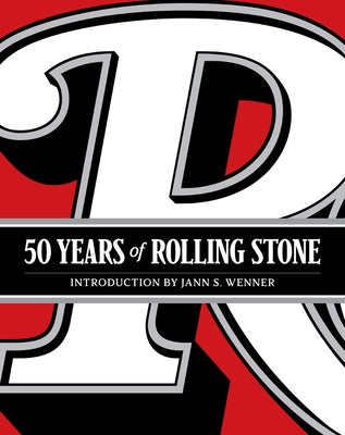 50 Years of Rolling Stone: The Music, Politics and People That Shaped Our Culture by Rolling Stone LLC