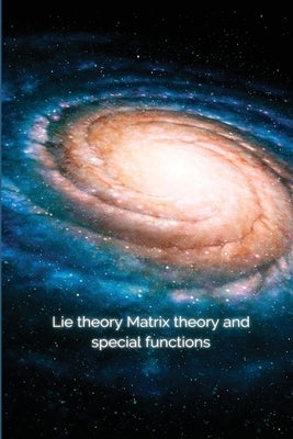 Lie theory Matrix theory and special functions by Ravi, Dwivedi