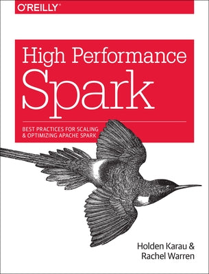 High Performance Spark: Best Practices for Scaling and Optimizing Apache Spark by Karau, Holden