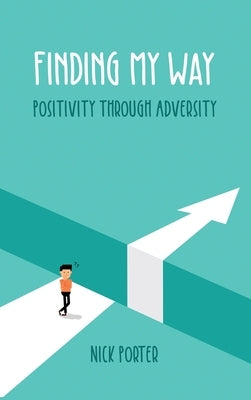 Finding My Way: Positivity Through Adversity by Porter, Nick
