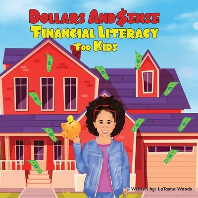 Dollars And $ense; Financial Literacy For Kids by Woods, Latasha