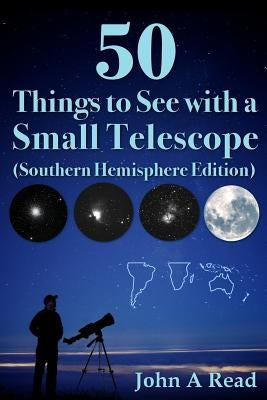 50 Things to See with a Small Telescope (Southern Hemisphere Edition) by Read, John