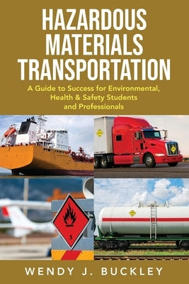 Hazardous Materials Transportation: A Guide to Success for Environmental, Health, & Safety Students and Professionals by Buckley, Wendy