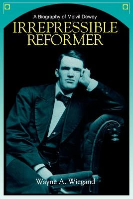 Irrepressible Reformer by Wiegand, Wayne A.