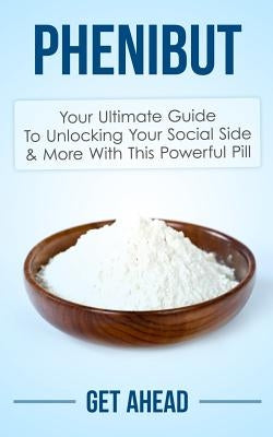 Phenibut: Your Ultimate Guide To Unlocking Your Social Side & More With This Powerful Pill by Ahead, Get