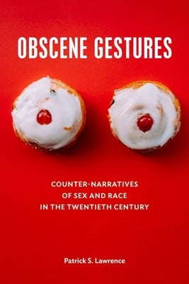 Obscene Gestures: Counter-Narratives of Sex and Race in the Twentieth Century by Lawrence, Patrick