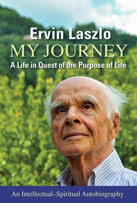 My Journey: A Life in Quest of the Purpose of Life by Laszlo, Ervin