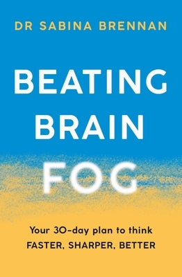 Beating Brain Fog: Your 30-Day Plan to Think Faster, Sharper, Better by Brennan, Sabina
