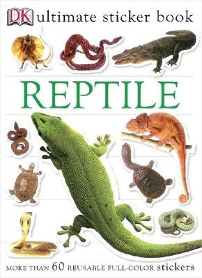 Ultimate Sticker Book: Reptile: More Than 60 Reusable Full-Color Stickers [With More Than 60 Reusable Full-Color Stickers] by DK