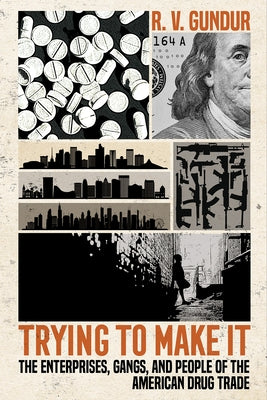 Trying to Make It: The Enterprises, Gangs, and People of the American Drug Trade by Gundur, R. V.