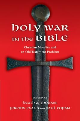 Holy War in the Bible: Christian Morality and an Old Testament Problem by Thomas, Heath A.