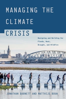 Managing the Climate Crisis: Designing and Building for Floods, Heat, Drought, and Wildfire by Barnett, Jonathan