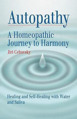 Autopathy: A Homeopathic Journey to Harmony, Healing and Self-Healing with Water and Saliva by Cehovsky, Jiri