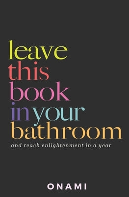 Leave This Book In Your Bathroom: and reach enlightenment in a year by Book, Onami