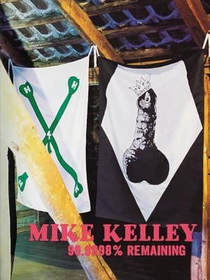 Mike Kelley: 99,9998% Remaining by Kelley, Mike