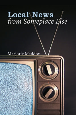 Local News from Someplace Else by Maddox, Marjorie