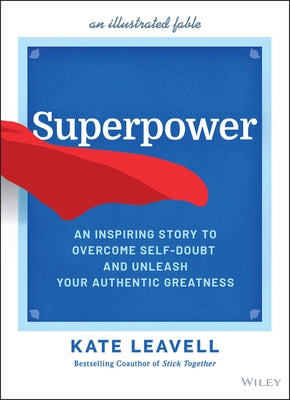 Superpower: An Inspiring Story to Overcome Self-Doubt and Unleash Your Authentic Greatness by Leavell, Kate