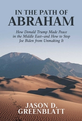 In the Path of Abraham: How Donald Trump Made Peace in the Middle East-And How to Stop Joe Biden from Unmaking It by Greenblatt, Jason D.